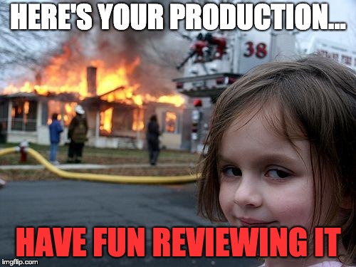 here's-your-production-have-fun-reviewing-it